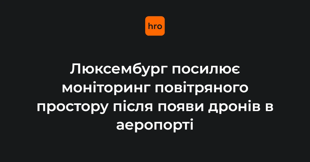 Люксембург посилює моніторинг повітряного простору після появи невідомих дронів